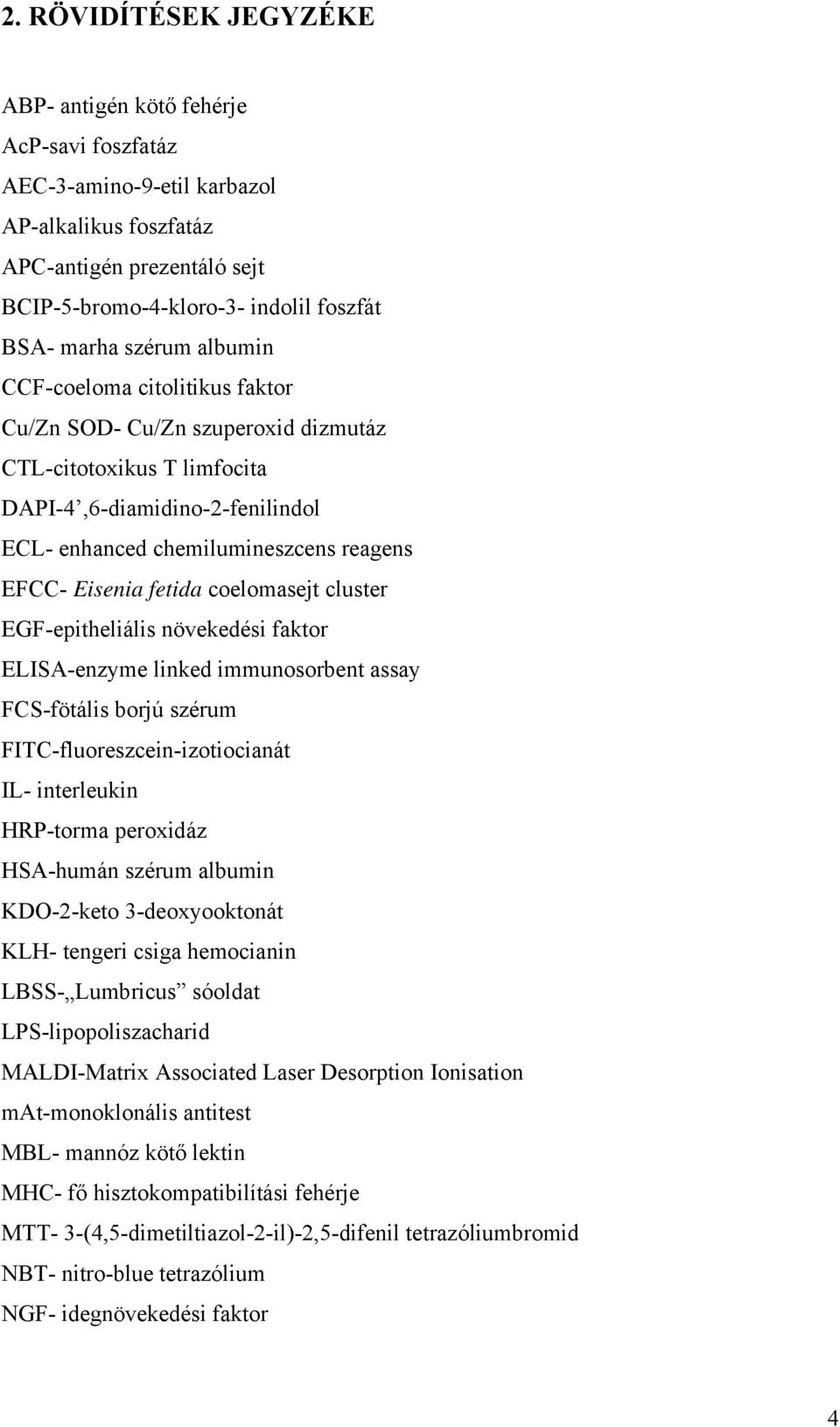 fetida coelomasejt cluster EGF-epitheliális növekedési faktor ELISA-enzyme linked immunosorbent assay FCS-fötális borjú szérum FITC-fluoreszcein-izotiocianát IL- interleukin HRP-torma peroxidáz