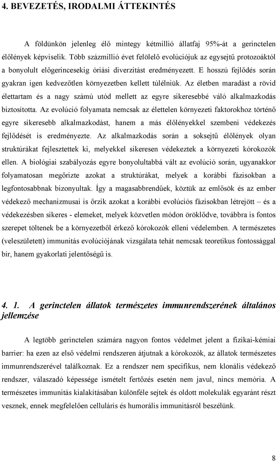 E hosszú fejlődés során gyakran igen kedvezőtlen környezetben kellett túlélniük.
