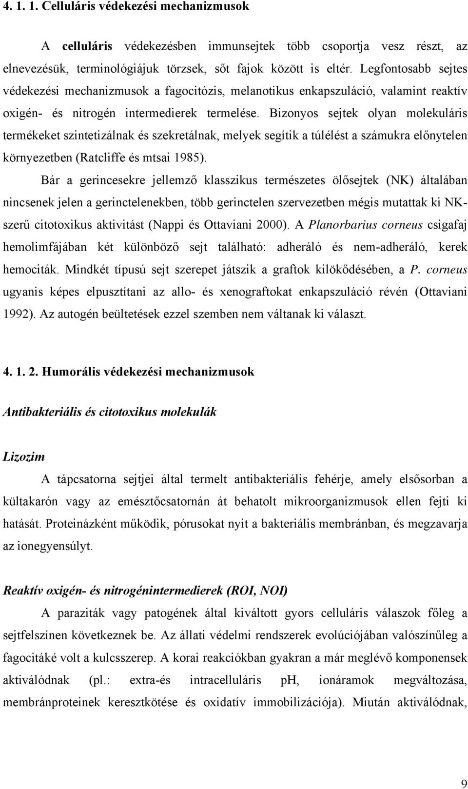 Bizonyos sejtek olyan molekuláris termékeket szintetizálnak és szekretálnak, melyek segítik a túlélést a számukra előnytelen környezetben (Ratcliffe és mtsai 1985).