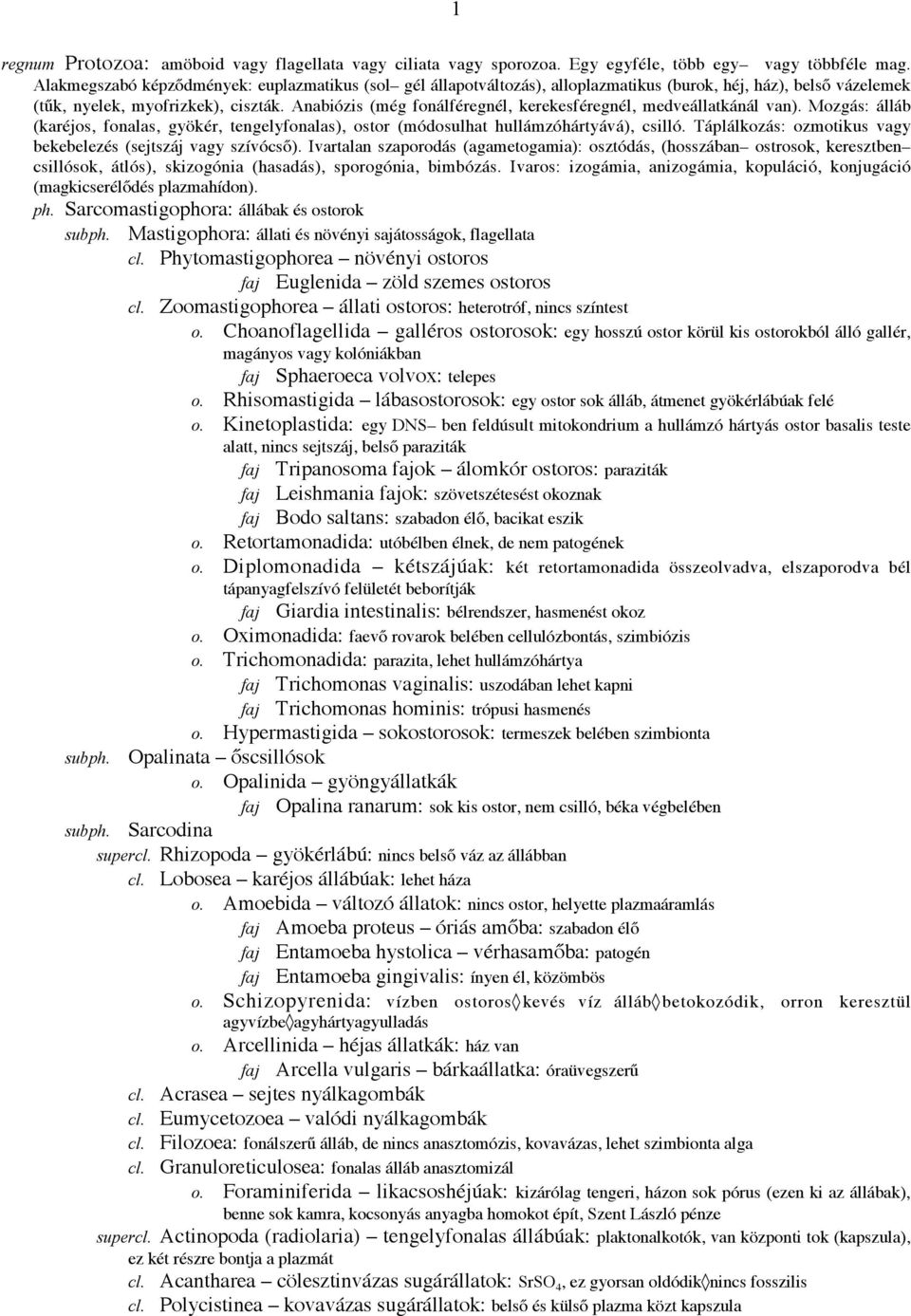 Anabiózis (még fonálféregnél, kerekesféregnél, medveállatkánál van). Mozgás: álláb (karéjos, fonalas, gyökér, tengelyfonalas), ostor (módosulhat hullámzóhártyává), csilló.