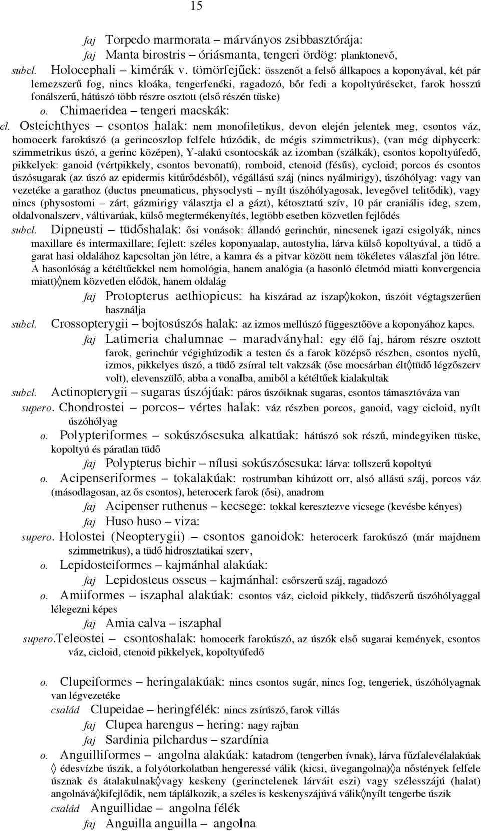 (első részén tüske) o. Chimaeridea tengeri macskák: cl.