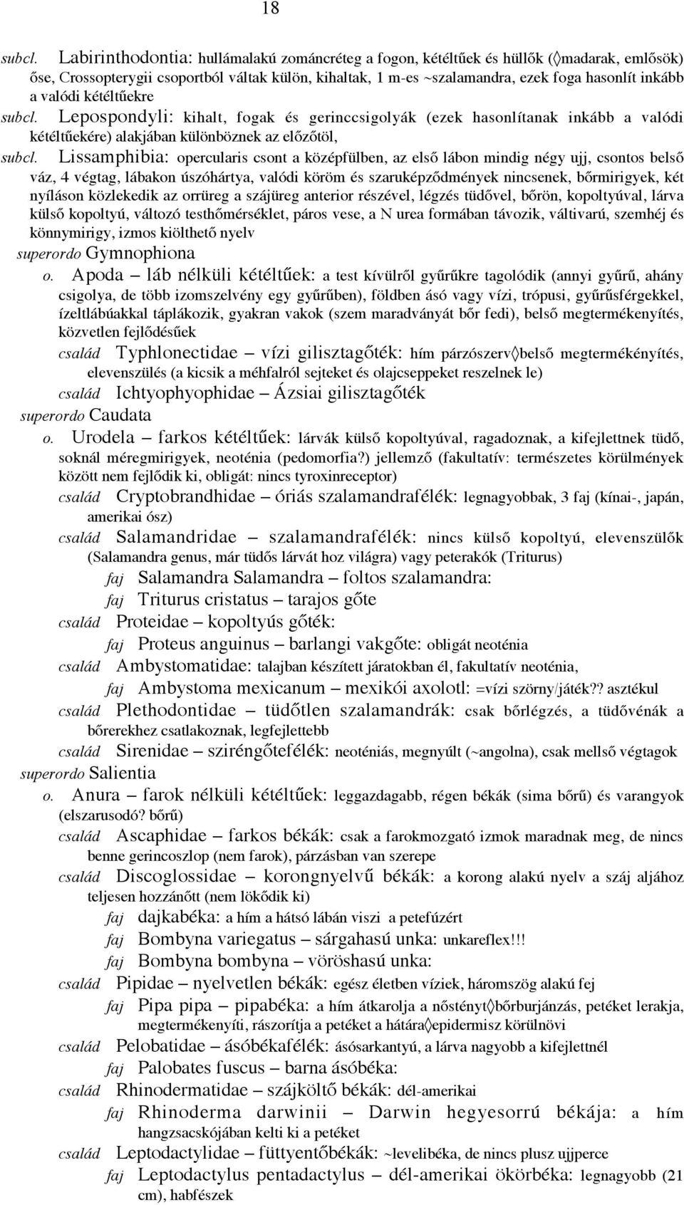 első lábon mindig négy ujj, csontos belső váz, 4 végtag, lábakon úszóhártya, valódi köröm és szaruképződmények nincsenek, bőrmirigyek, két nyíláson közlekedik az orrüreg a szájüreg anterior részével,