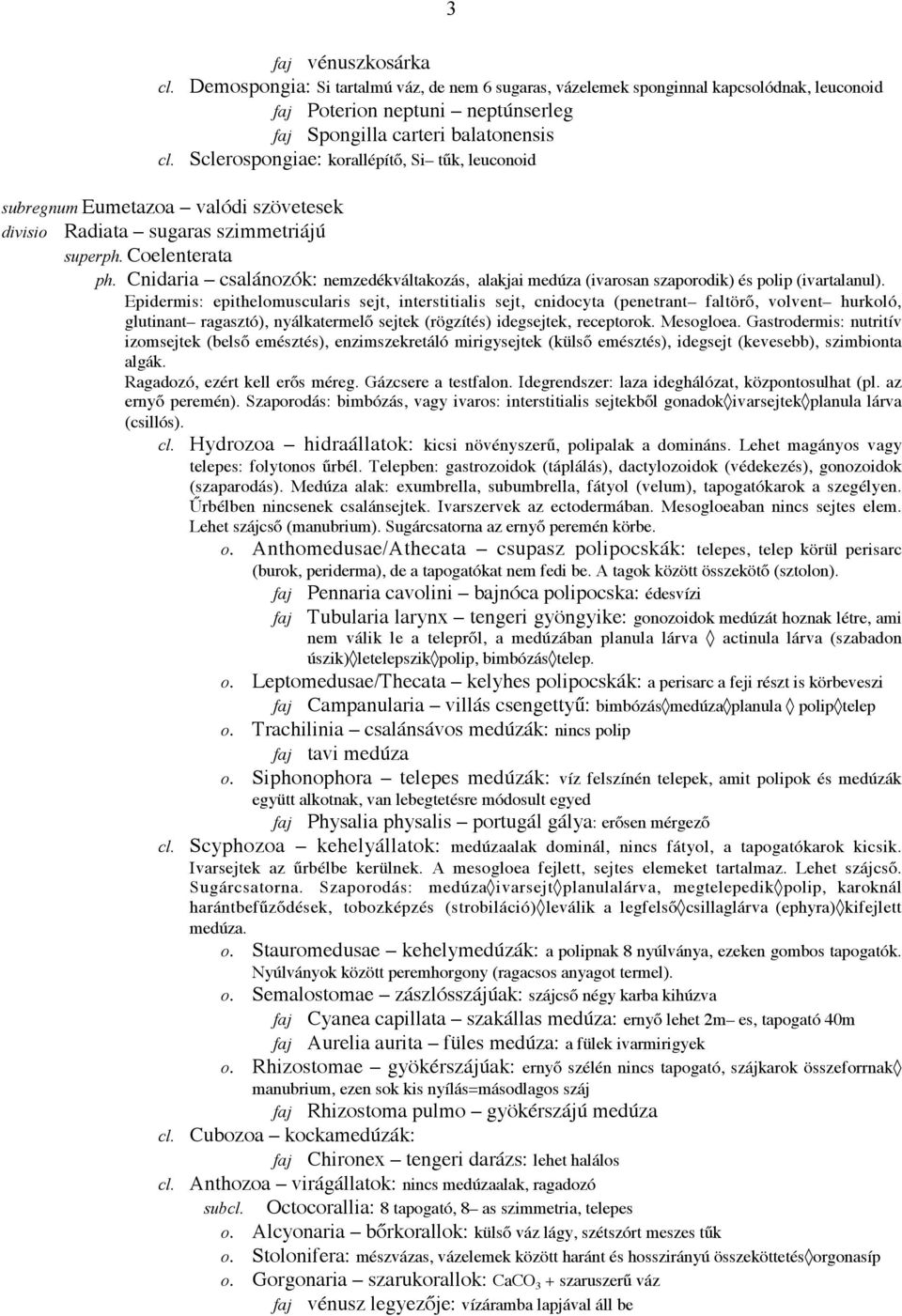Cnidaria csalánozók: nemzedékváltakozás, alakjai medúza (ivarosan szaporodik) és polip (ivartalanul).
