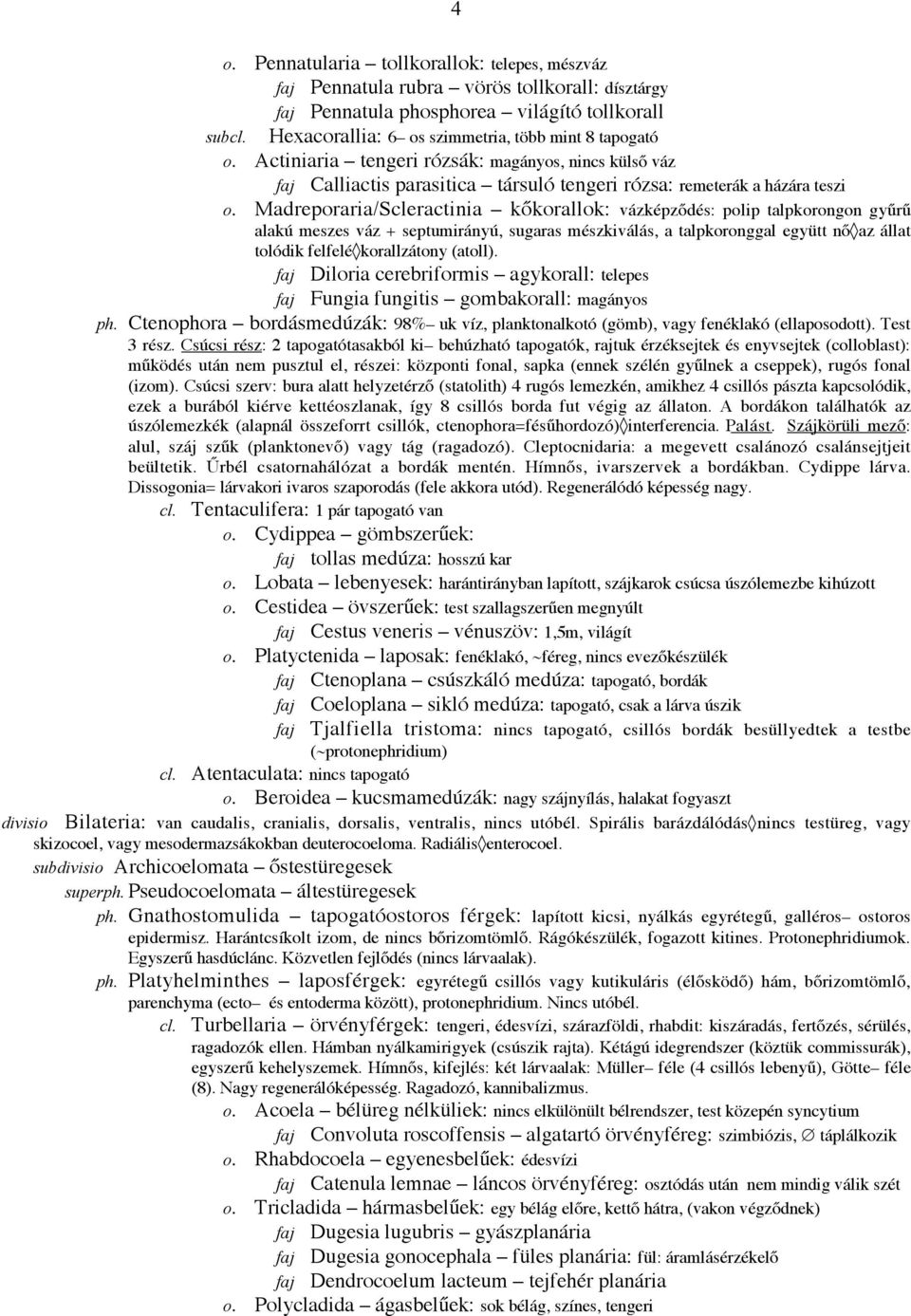 Actiniaria tengeri rózsák: magányos, nincs külső váz faj Calliactis parasitica társuló tengeri rózsa: remeterák a házára teszi o.