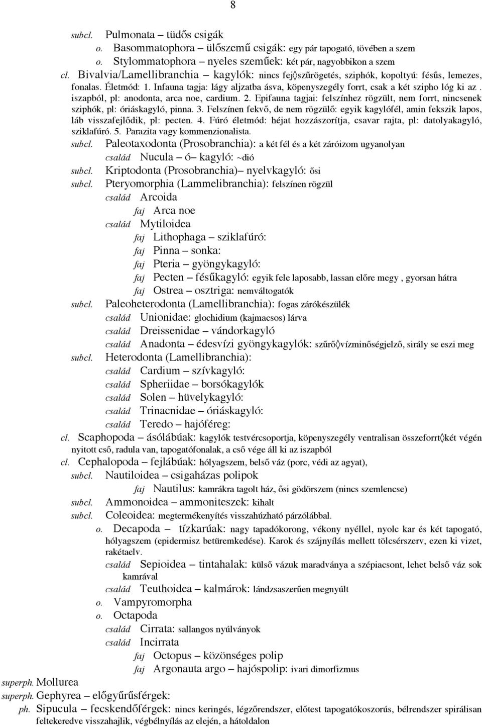 iszapból, pl: anodonta, arca noe, cardium. 2. Epifauna tagjai: felszínhez rögzült, nem forrt, nincsenek sziphók, pl: óriáskagyló, pinna. 3.