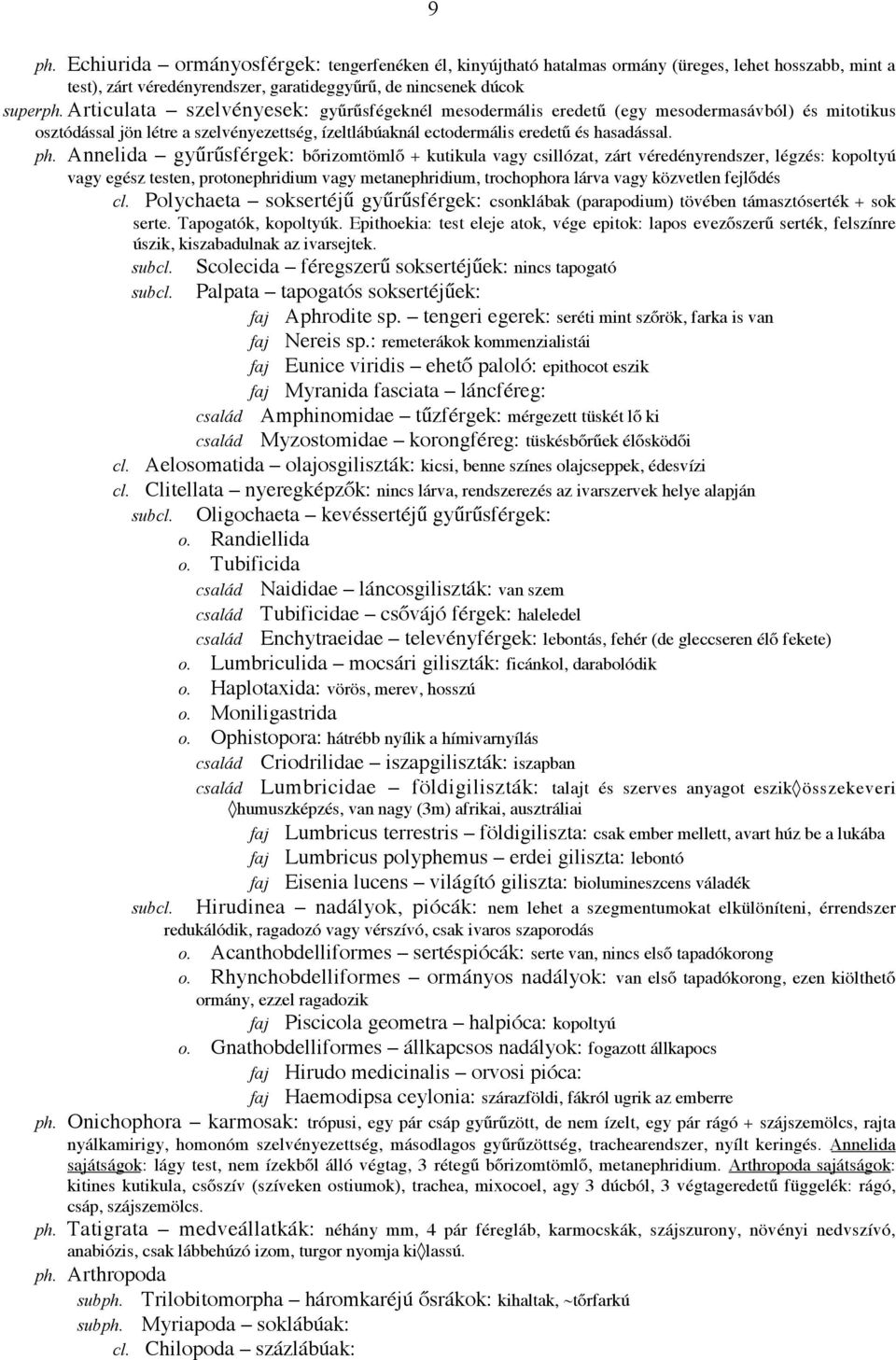 Annelida gyűrűsférgek: bőrizomtömlő + kutikula vagy csillózat, zárt véredényrendszer, légzés: kopoltyú vagy egész testen, protonephridium vagy metanephridium, trochophora lárva vagy közvetlen