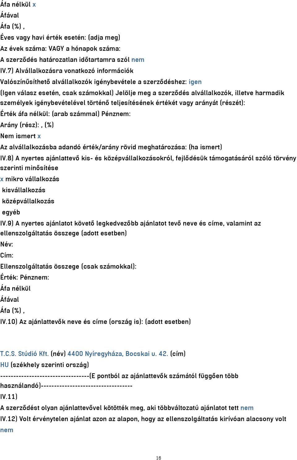 személyek igénybevételével történő teljesítésének értékét vagy arányát (részét): Érték áfa nélkül: (arab számmal) Pénznem: Arány (rész):, (%) Nem ismert x Az alvállalkozásba adandó érték/arány rövid