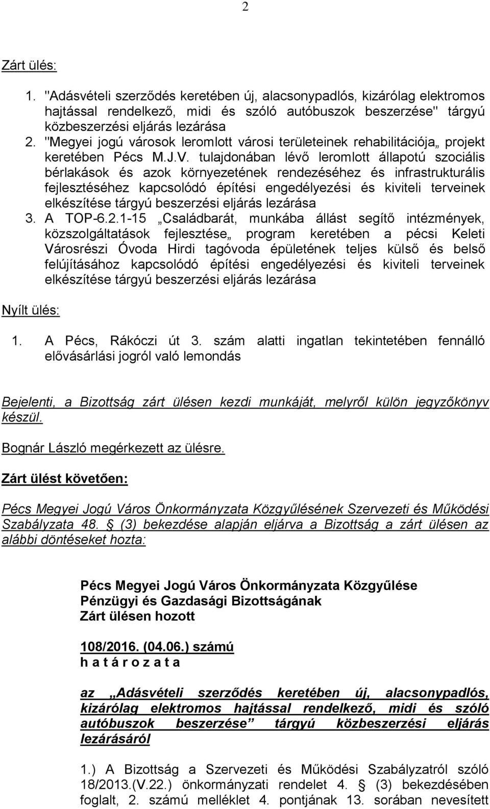 tulajdonában lévő leromlott állapotú szociális bérlakások és azok környezetének rendezéséhez és infrastrukturális fejlesztéséhez kapcsolódó építési engedélyezési és kiviteli terveinek elkészítése