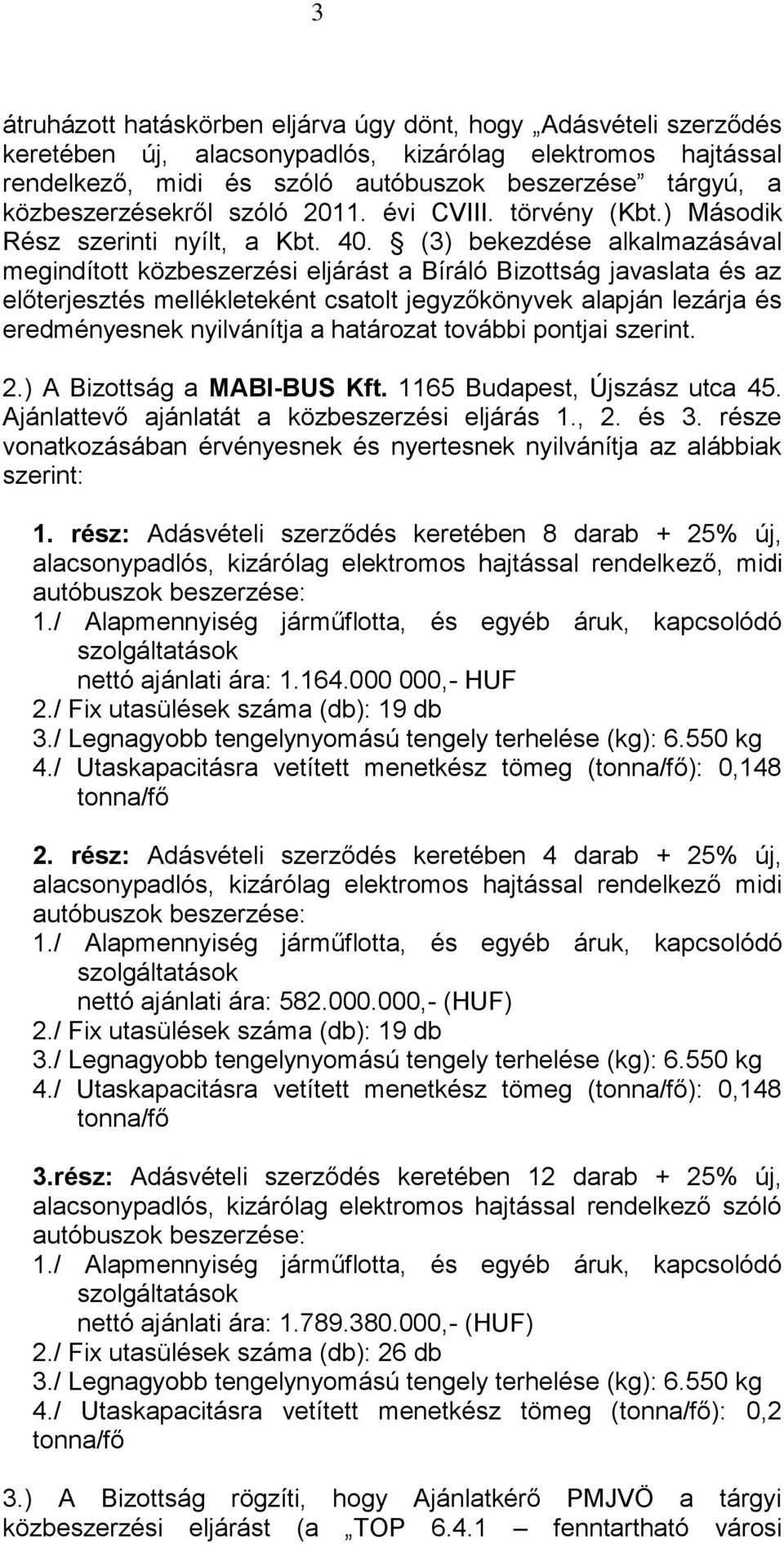 (3) bekezdése alkalmazásával megindított közbeszerzési eljárást a Bíráló Bizottság javaslata és az előterjesztés mellékleteként csatolt jegyzőkönyvek alapján lezárja és eredményesnek nyilvánítja a
