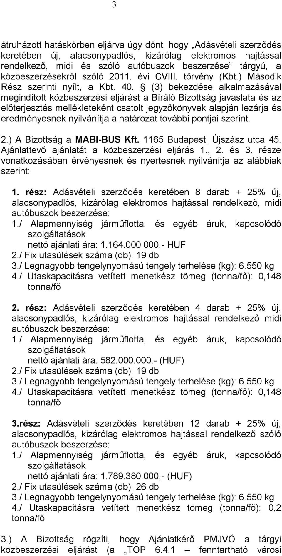 (3) bekezdése alkalmazásával megindított közbeszerzési eljárást a Bíráló Bizottság javaslata és az előterjesztés mellékleteként csatolt jegyzőkönyvek alapján lezárja és eredményesnek nyilvánítja a