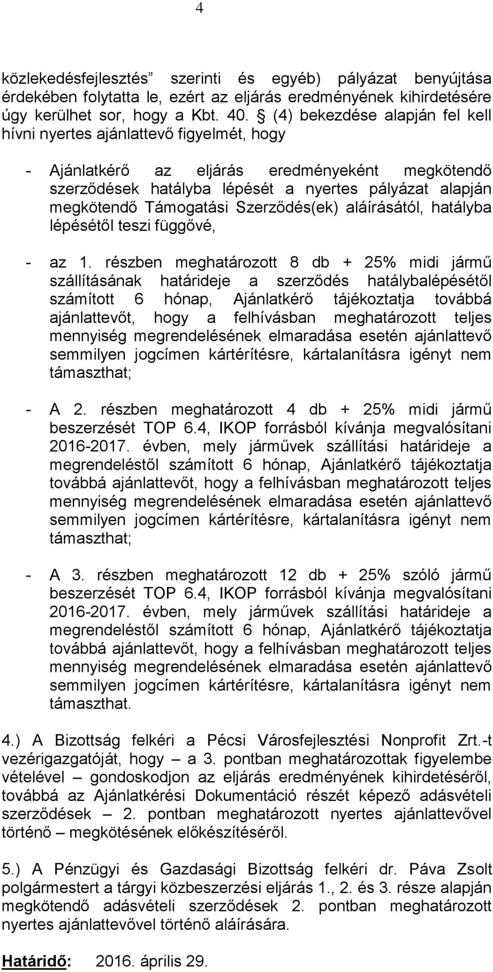 Támogatási Szerződés(ek) aláírásától, hatályba lépésétől teszi függővé, - az 1.