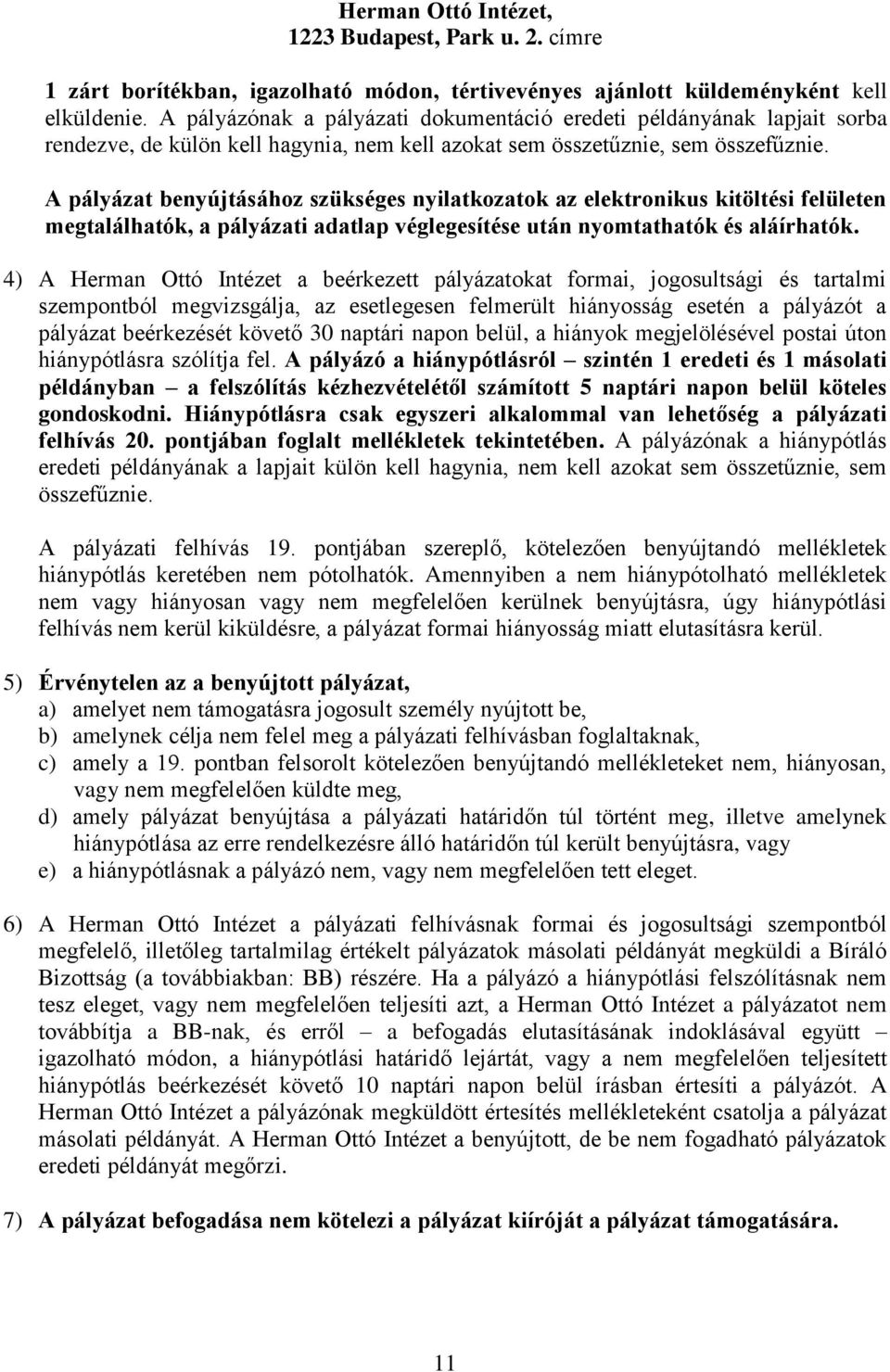 A pályázat benyújtásához szükséges nyilatkozatok az elektronikus kitöltési felületen megtalálhatók, a pályázati adatlap véglegesítése után nyomtathatók és aláírhatók.