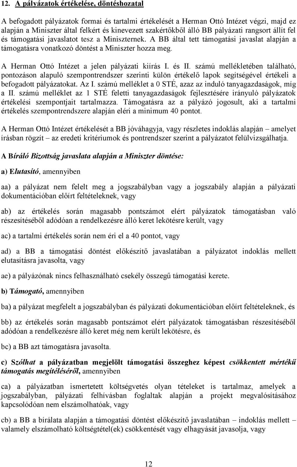 A Herman Ottó Intézet a jelen pályázati kiírás I. és II. számú mellékletében található, ozáson alapuló szemrendszer szerinti külön értékelő lapok segítségével értékeli a befogadott pályázatokat. Az I.