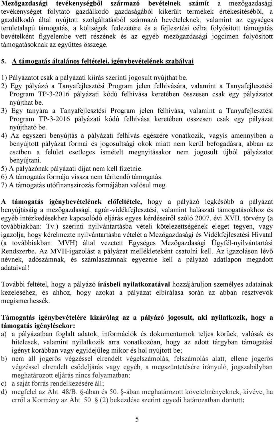 jogcímen folyósított támogatásoknak az együttes összege. 5. A támogatás általános feltételei, igénybevételének szabályai ) Pályázatot csak a pályázati kiírás szerinti jogosult nyújthat be.