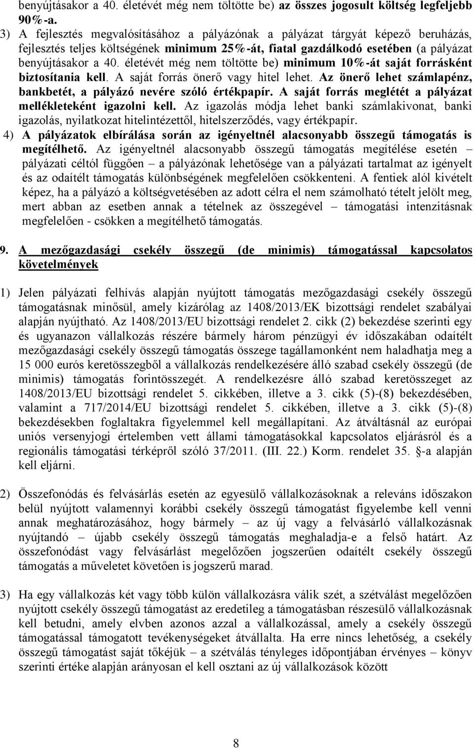 életévét még nem töltötte be) minimum %-át saját forrásként biztosítania kell. A saját forrás önerő vagy hitel lehet. Az önerő lehet számlapénz, bankbetét, a pályázó nevére szóló értékpapír.