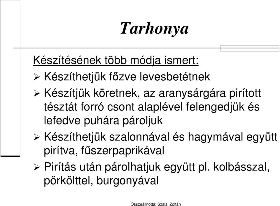 felengedjük és lefedve puhára pároljuk Készíthetjük szalonnával és hagymával