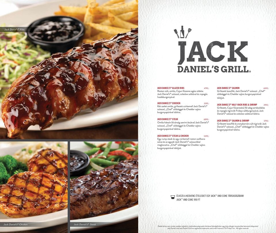 JACK DANIEL S STEAK 6890,- Omlós hátszín (kívánság szerint átsütve) Jack Daniel s szósszal, Chef zöldséggel és Cheddar sajtos burgonyapürével tálalva.