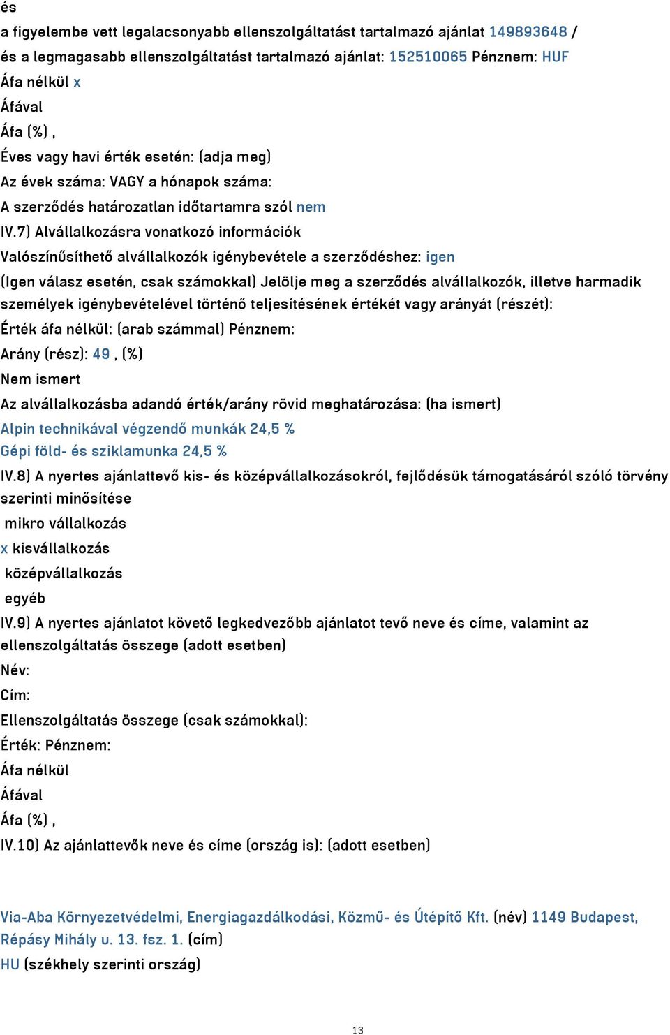 7) Alvállalkozásra vonatkozó információk Valószínűsíthető alvállalkozók igénybevétele a szerződéshez: igen (Igen válasz esetén, csak számokkal) Jelölje meg a szerződés alvállalkozók, illetve harmadik
