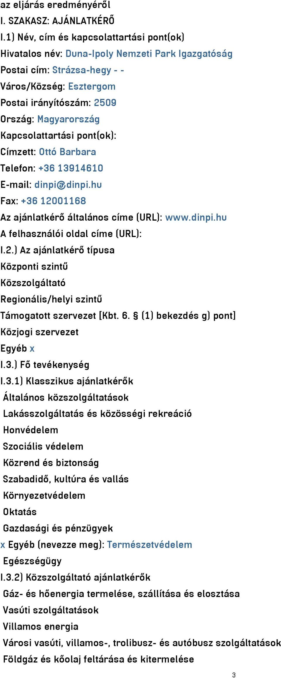 Kapcsolattartási pont(ok): Címzett: Ottó Barbara Telefon: +36 13914610 E-mail: dinpi@dinpi.hu Fax: +36 120