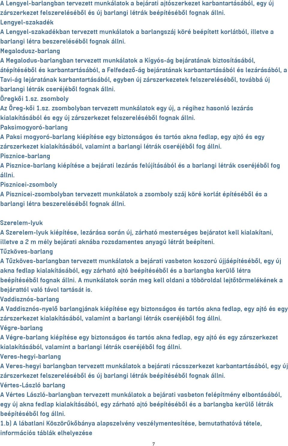 Megalodusz-barlang A Megalodus-barlangban tervezett munkálatok a Kígyós-ág bejáratának biztosításából, átépítéséből és karbantartásából, a Felfedező-ág bejáratának karbantartásából és lezárásából, a