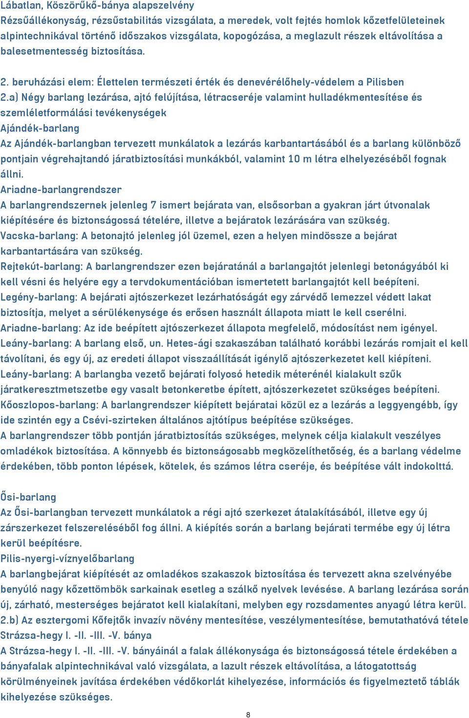 a) Négy barlang lezárása, ajtó felújítása, létracseréje valamint hulladékmentesítése és szemléletformálási tevékenységek Ajándék-barlang Az Ajándék-barlangban tervezett munkálatok a lezárás