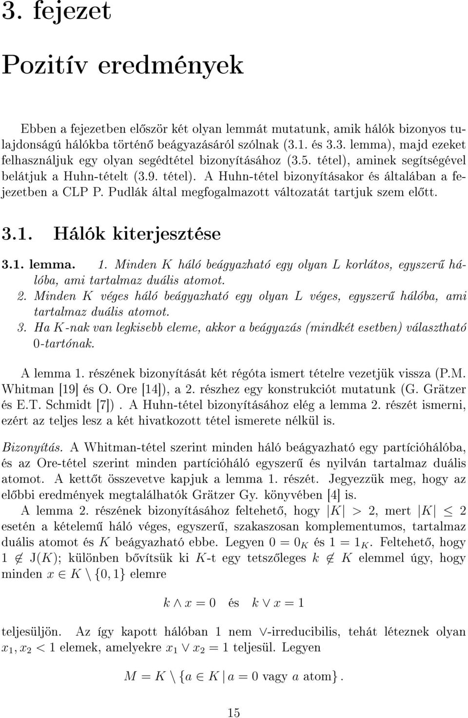 Hálók kiterjesztése 3.1. lemma. 1. Minden K háló beágyazható egy olyan L korlátos, egyszer hálóba, ami tartalmaz duális atomot. 2.