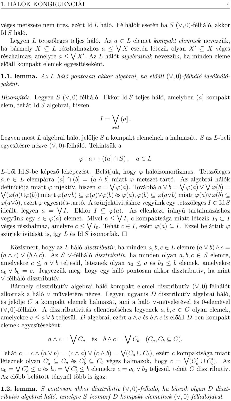 Az L hálót algebrainak nevezzük, ha minden eleme el áll kompakt elemek egyesítéseként. 1.1. lemma. Az L háló pontosan akkor algebrai, ha el áll (, 0)-félháló ideálhálójaként. Bizonyítás.