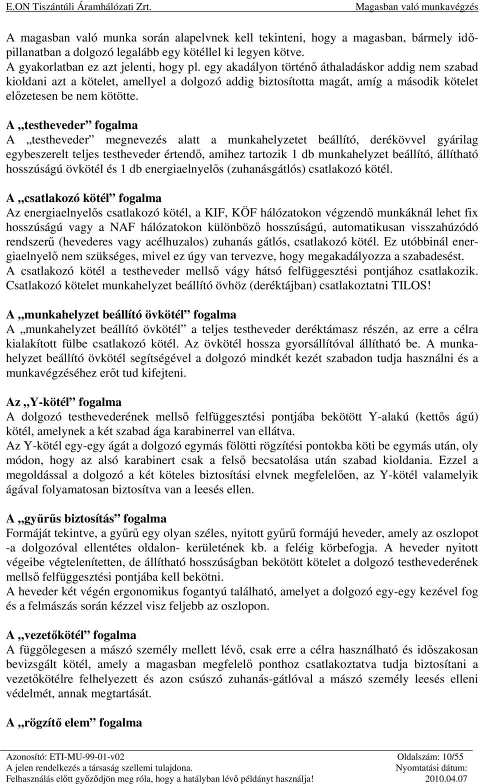 A testheveder fogalma A testheveder megnevezés alatt a munkahelyzetet beállító, derékövvel gyárilag egybeszerelt teljes testheveder értendő, amihez tartozik 1 db munkahelyzet beállító, állítható