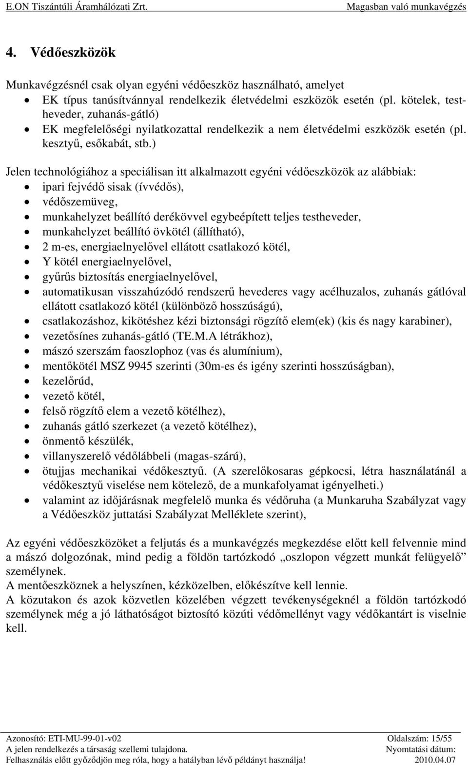 ) Jelen technológiához a speciálisan itt alkalmazott egyéni védőeszközök az alábbiak: ipari fejvédő sisak (ívvédős), védőszemüveg, munkahelyzet beállító derékövvel egybeépített teljes testheveder,