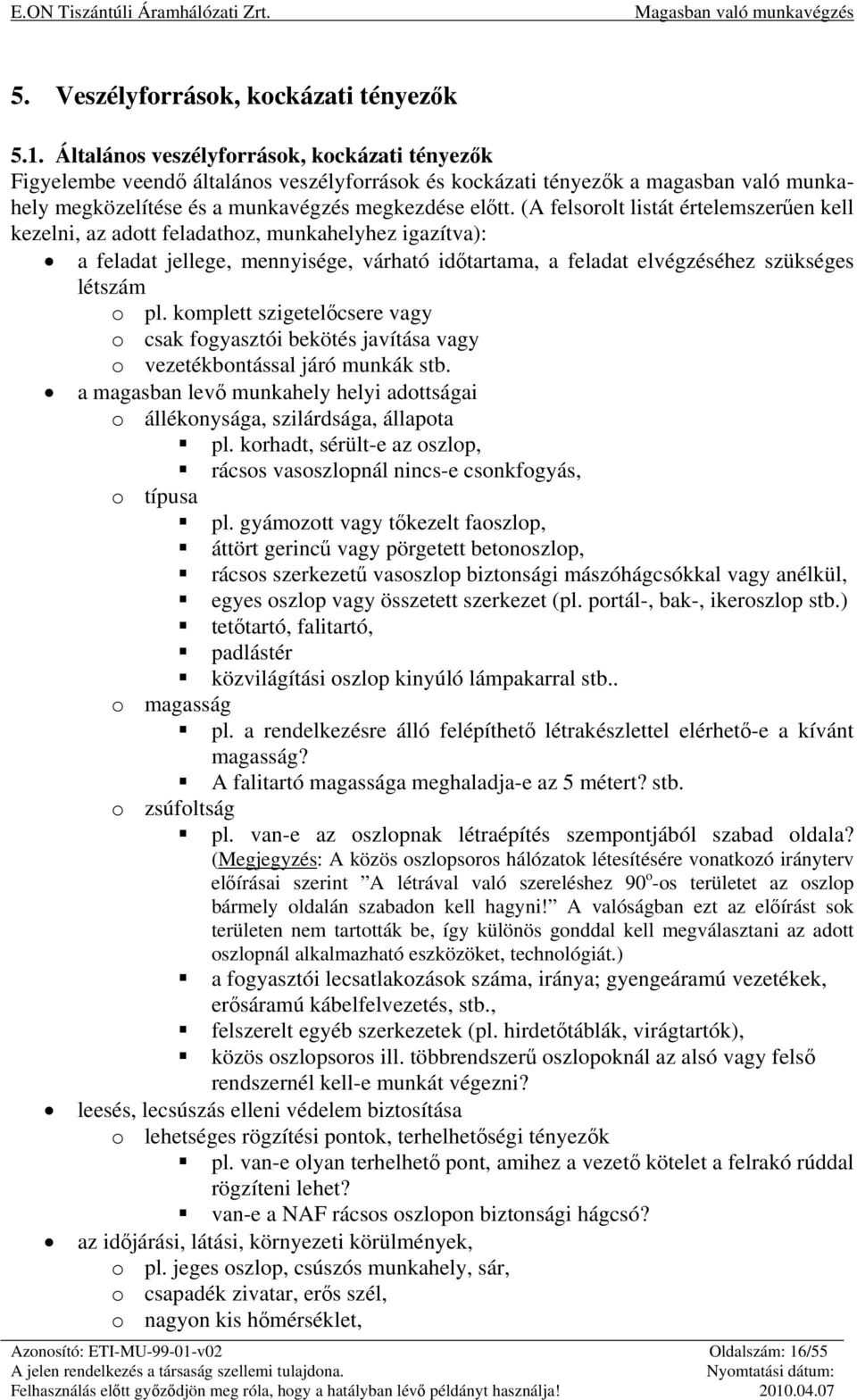 (A felsorolt listát értelemszerűen kell kezelni, az adott feladathoz, munkahelyhez igazítva): a feladat jellege, mennyisége, várható időtartama, a feladat elvégzéséhez szükséges létszám o pl.