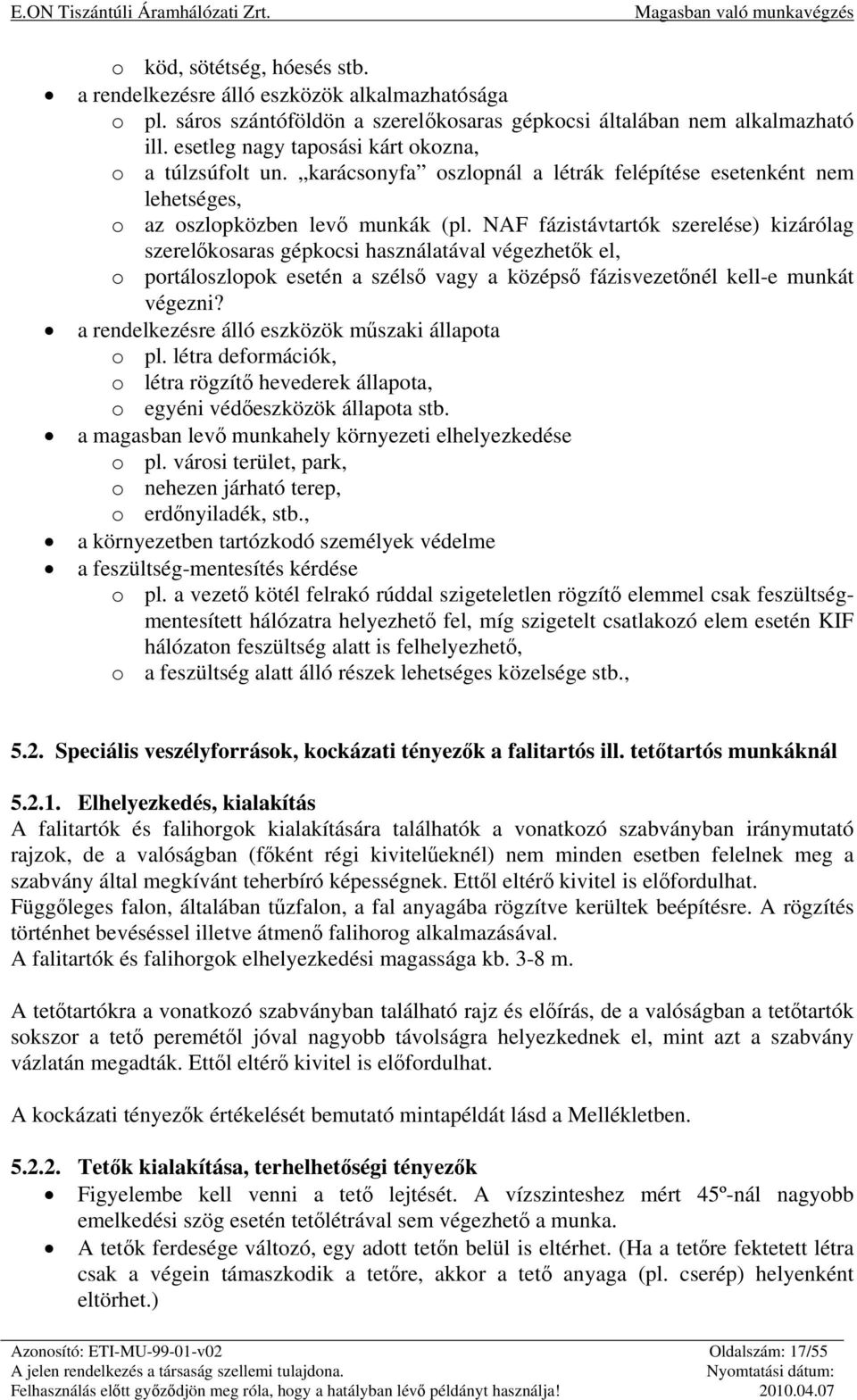NAF fázistávtartók szerelése) kizárólag szerelőkosaras gépkocsi használatával végezhetők el, o portáloszlopok esetén a szélső vagy a középső fázisvezetőnél kell-e munkát végezni?