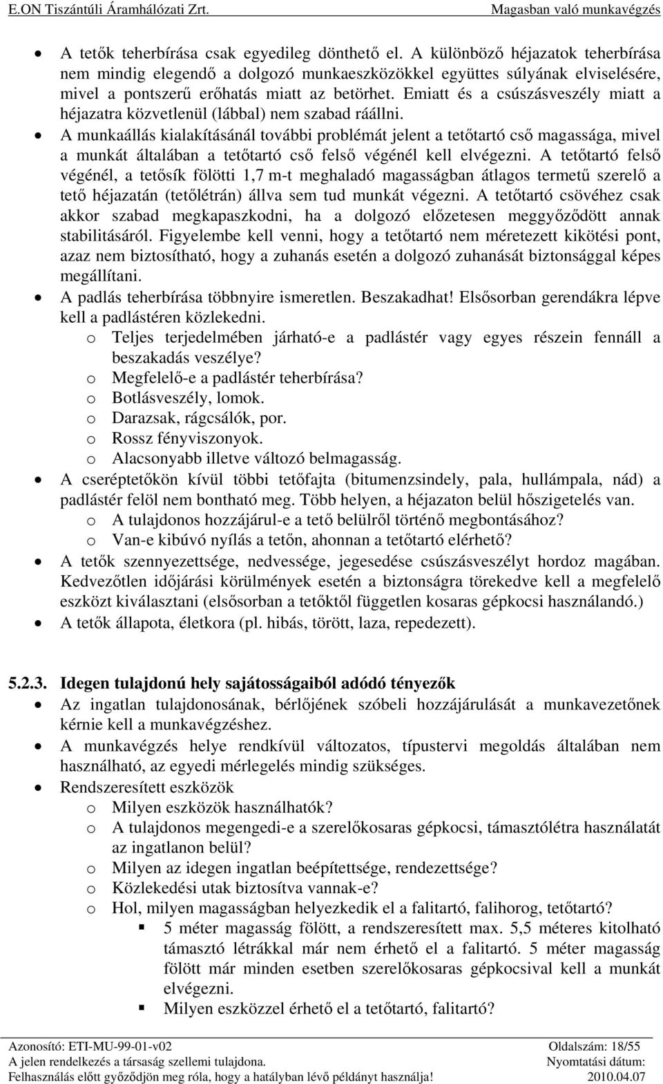 Emiatt és a csúszásveszély miatt a héjazatra közvetlenül (lábbal) nem szabad ráállni.