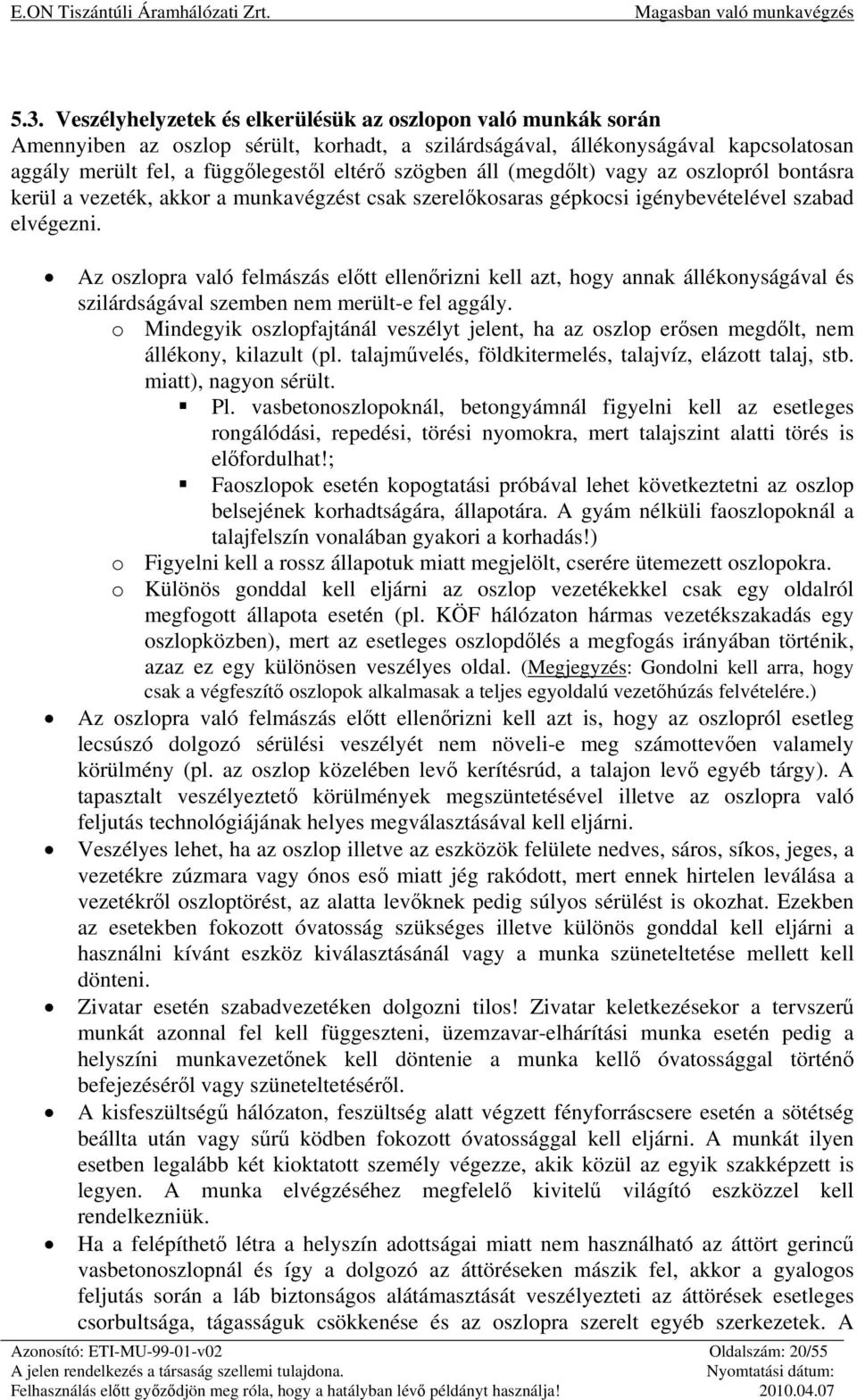 Az oszlopra való felmászás előtt ellenőrizni kell azt, hogy annak állékonyságával és szilárdságával szemben nem merült-e fel aggály.