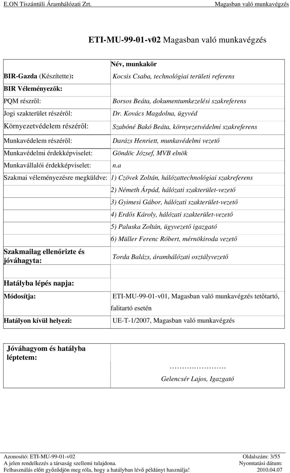 Kovács Magdolna, ügyvéd Szabóné Bakó Beáta, környezetvédelmi szakreferens Munkavédelem részéről: Munkavédelmi érdekképviselet: Munkavállalói érdekképviselet: Darázs Henriett, munkavédelmi vezető