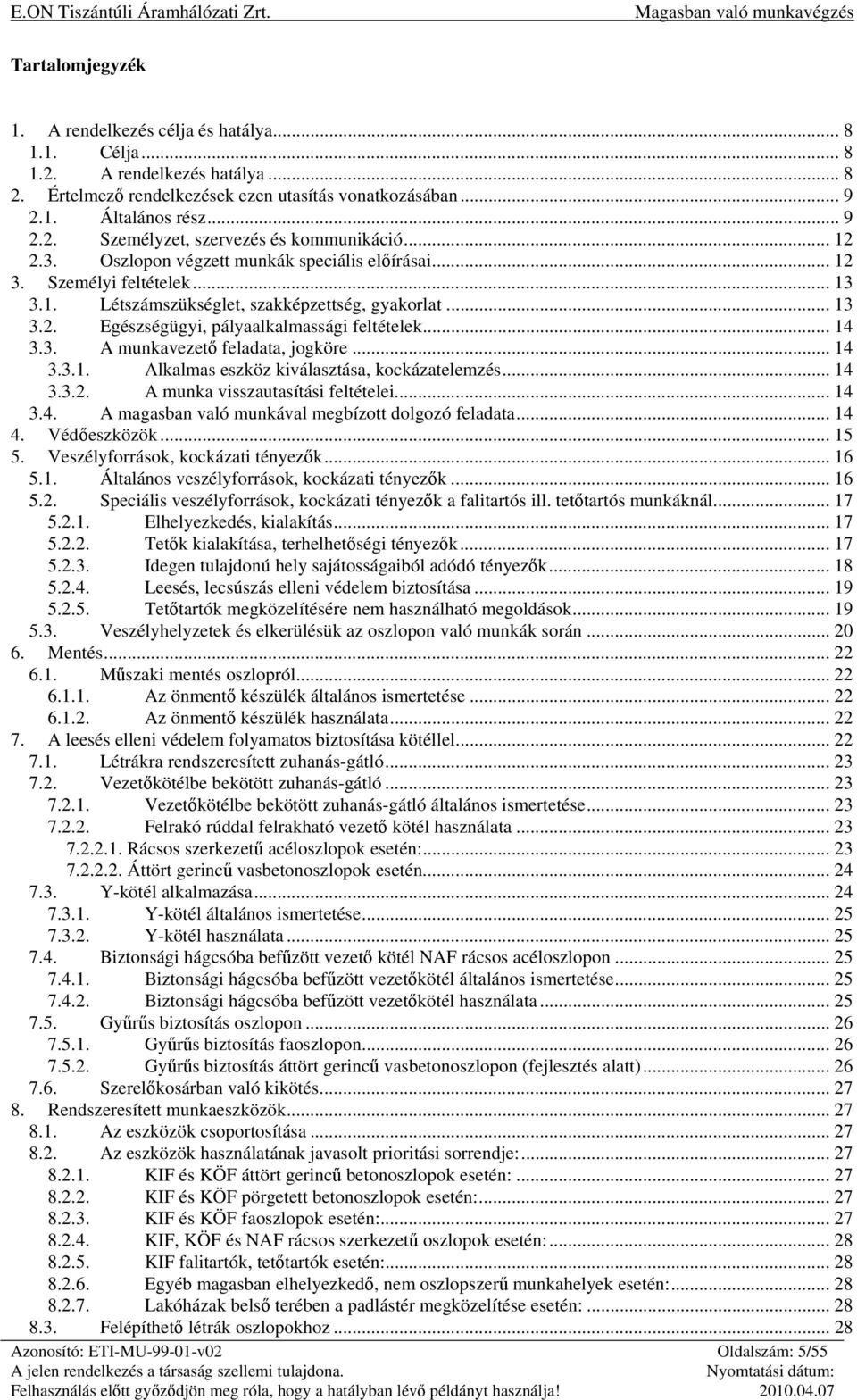 3. A munkavezető feladata, jogköre... 14 3.3.1. Alkalmas eszköz kiválasztása, kockázatelemzés... 14 3.3.2. A munka visszautasítási feltételei... 14 3.4. A magasban való munkával megbízott dolgozó feladata.