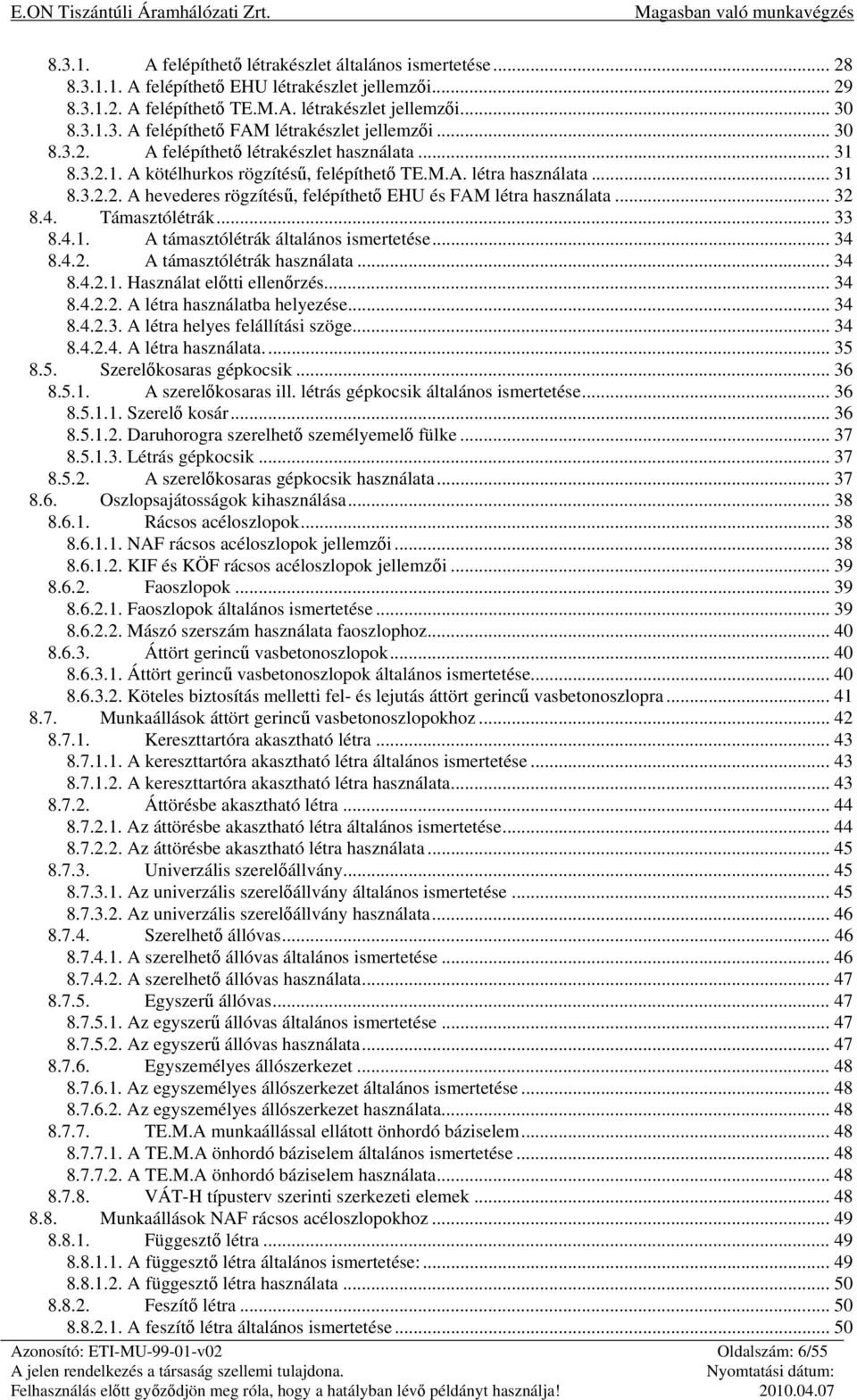 .. 32 8.4. Támasztólétrák... 33 8.4.1. A támasztólétrák általános ismertetése... 34 8.4.2. A támasztólétrák használata...34 8.4.2.1. Használat előtti ellenőrzés... 34 8.4.2.2. A létra használatba helyezése.