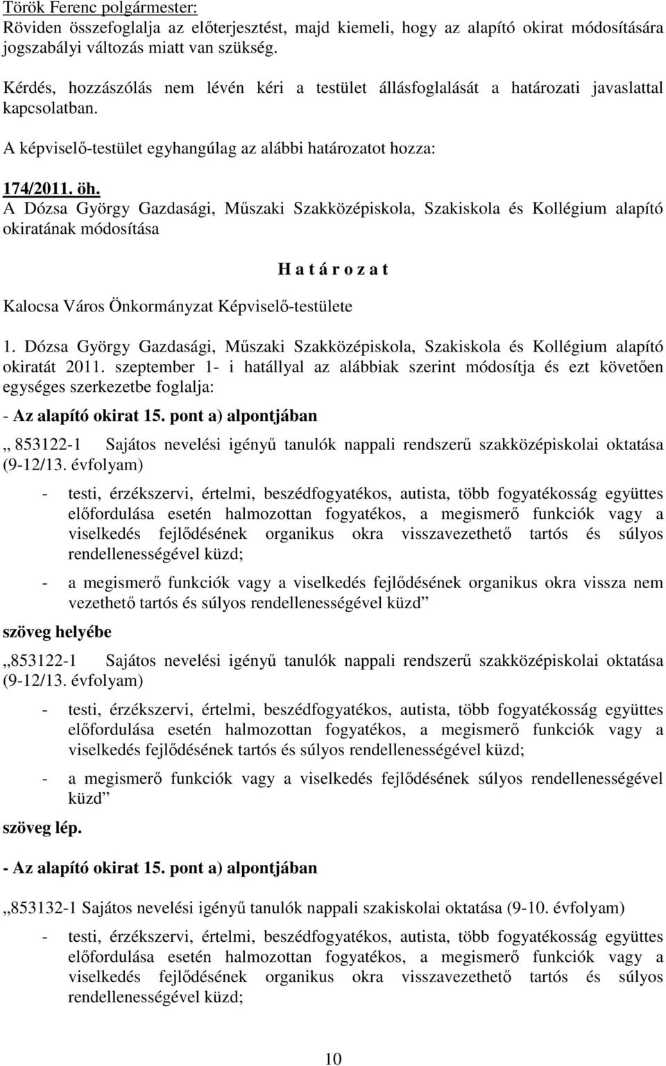 A Dózsa György Gazdasági, Műszaki Szakközépiskola, Szakiskola és Kollégium alapító okiratának módosítása H a t á r o z a t Kalocsa Város Önkormányzat Képviselő-testülete 1.