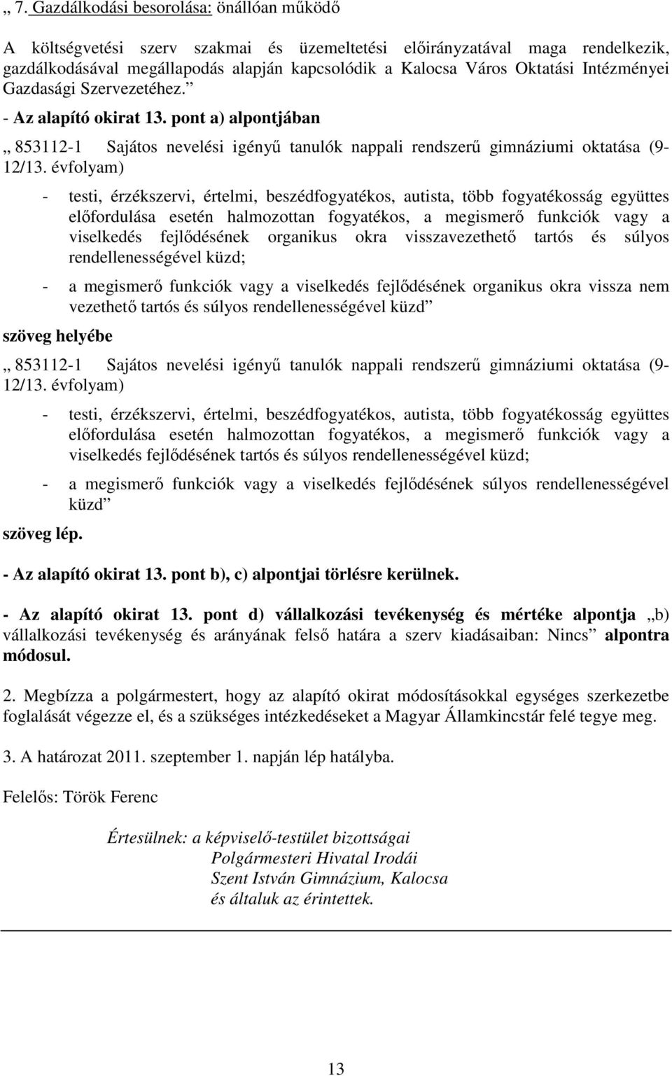 évfolyam) viselkedés fejlődésének organikus okra visszavezethető tartós és súlyos rendellenességével küzd; - a megismerő funkciók vagy a viselkedés fejlődésének organikus okra vissza nem vezethető