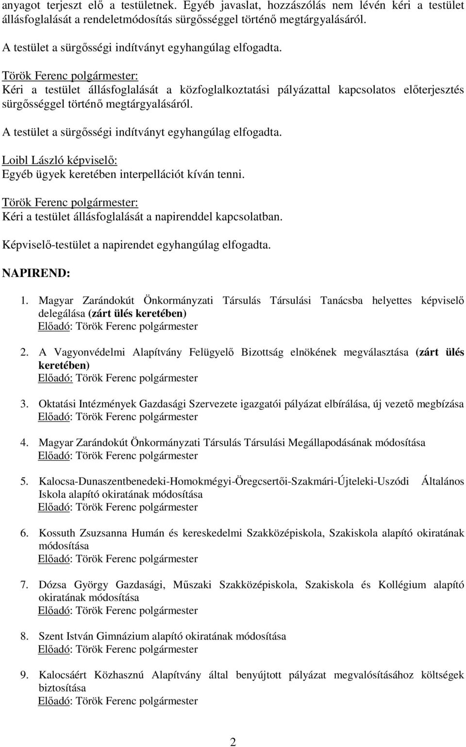 Török Ferenc polgármester: Kéri a testület állásfoglalását a közfoglalkoztatási pályázattal kapcsolatos előterjesztés sürgősséggel történő megtárgyalásáról.