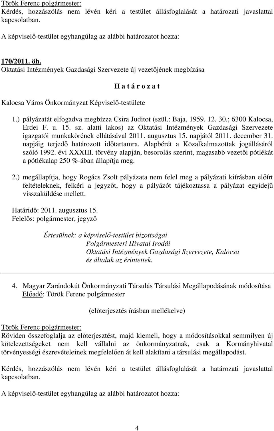 : Baja, 1959. 12. 30.; 6300 Kalocsa, Erdei F. u. 15. sz. alatti lakos) az Oktatási Intézmények Gazdasági Szervezete igazgatói munkakörének ellátásával 2011. augusztus 15. napjától 2011. december 31.