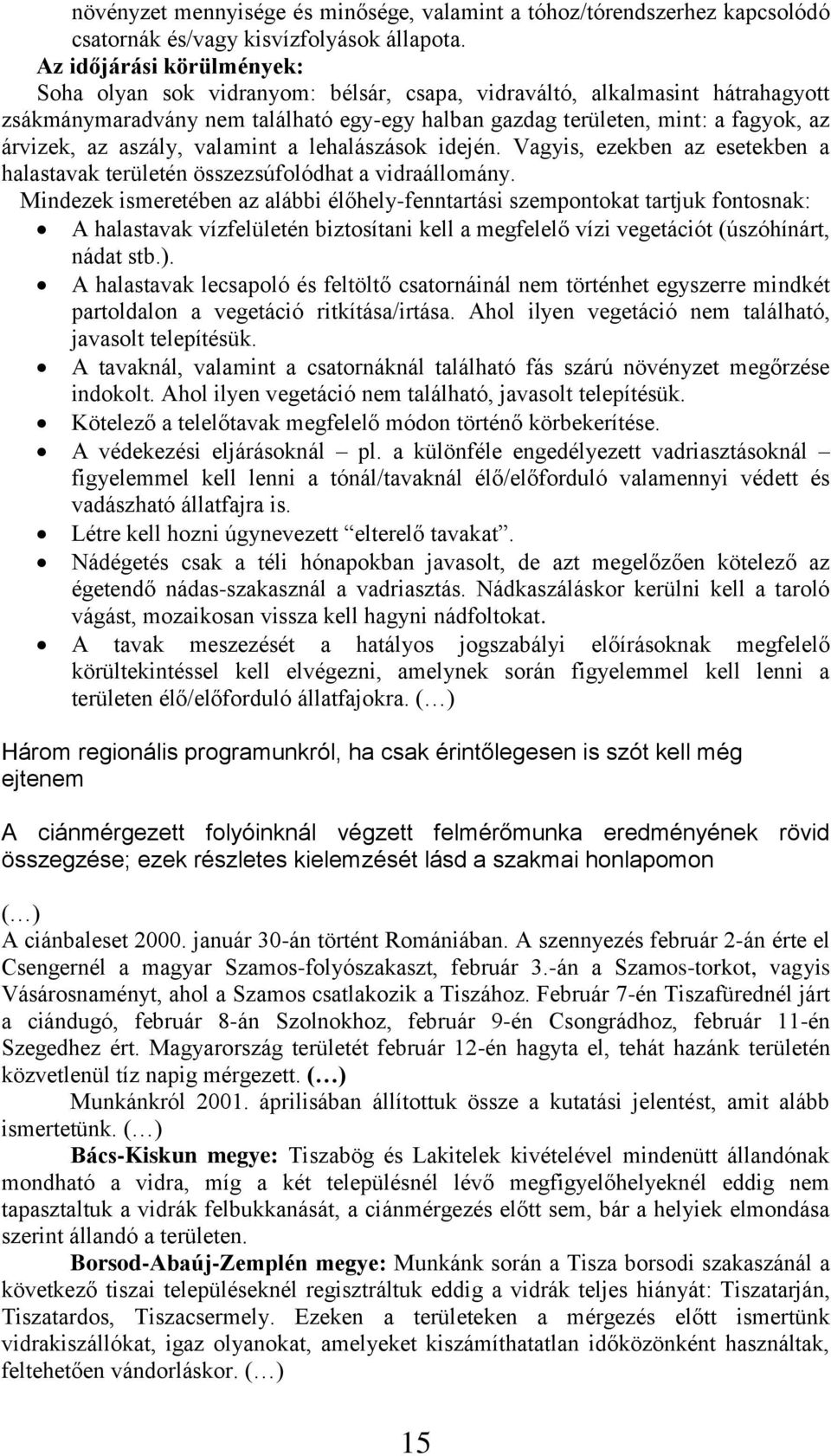 aszály, valamint a lehalászások idején. Vagyis, ezekben az esetekben a halastavak területén összezsúfolódhat a vidraállomány.