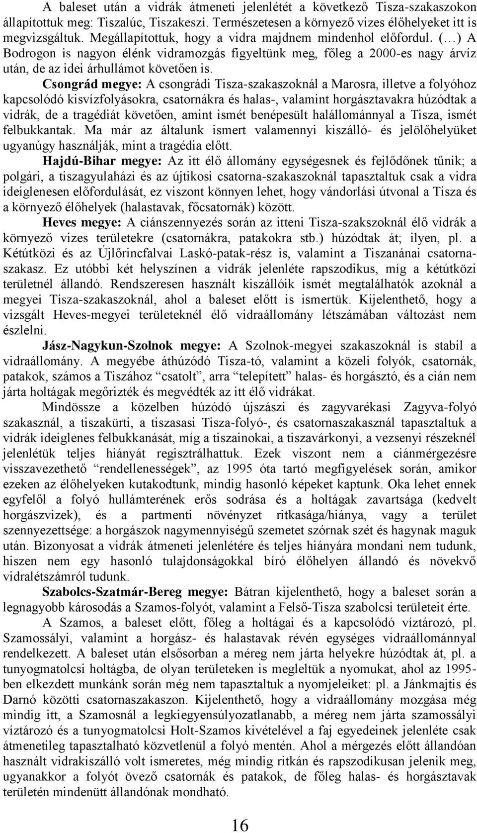 Csongrád megye: A csongrádi Tisza-szakaszoknál a Marosra, illetve a folyóhoz kapcsolódó kisvízfolyásokra, csatornákra és halas-, valamint horgásztavakra húzódtak a vidrák, de a tragédiát követően,