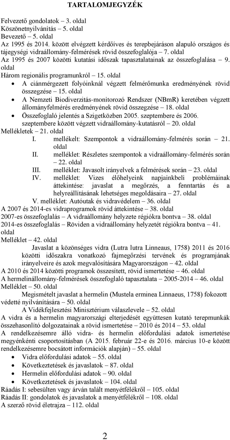 oldal Az 1995 és 2007 közötti kutatási időszak tapasztalatainak az összefoglalása 9. oldal Három regionális programunkról 15.