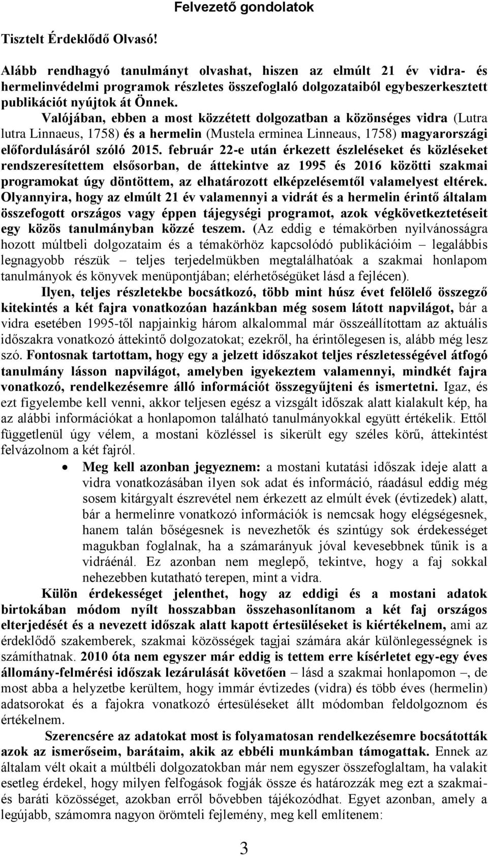 Valójában, ebben a most közzétett dolgozatban a közönséges vidra (Lutra lutra Linnaeus, 1758) és a hermelin (Mustela erminea Linneaus, 1758) magyarországi előfordulásáról szóló 2015.