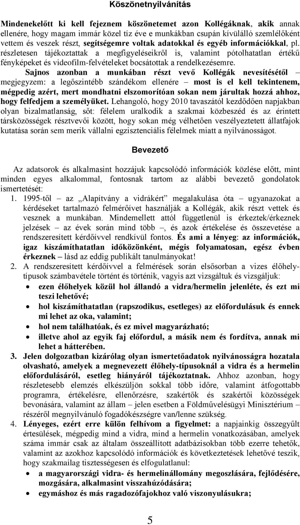 részletesen tájékoztattak a megfigyeléseikről is, valamint pótolhatatlan értékű fényképeket és videofilm-felvételeket bocsátottak a rendelkezésemre.