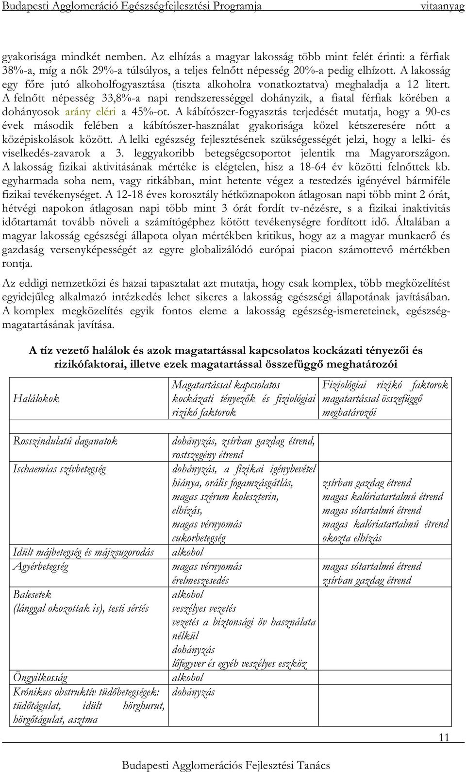 A lakosság egy fıre jutó alkoholfogyasztása (tiszta alkoholra vonatkoztatva) meghaladja a 12 litert.