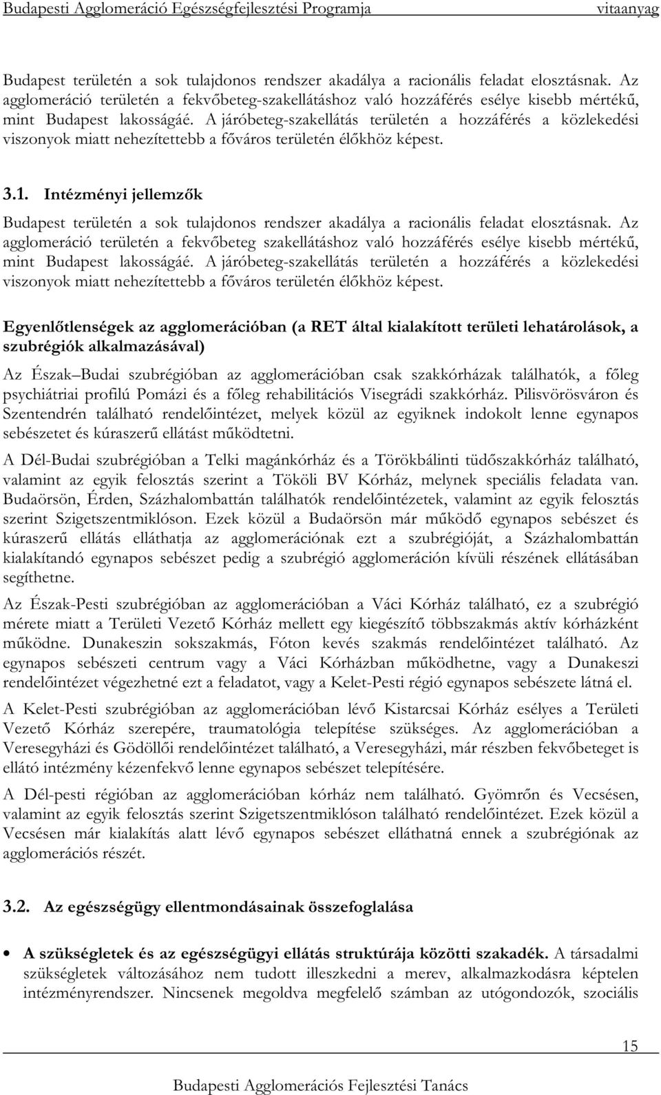 A járóbeteg-szakellátás területén a hozzáférés a közlekedési viszonyok miatt nehezítettebb a fıváros területén élıkhöz képest. 3.1.