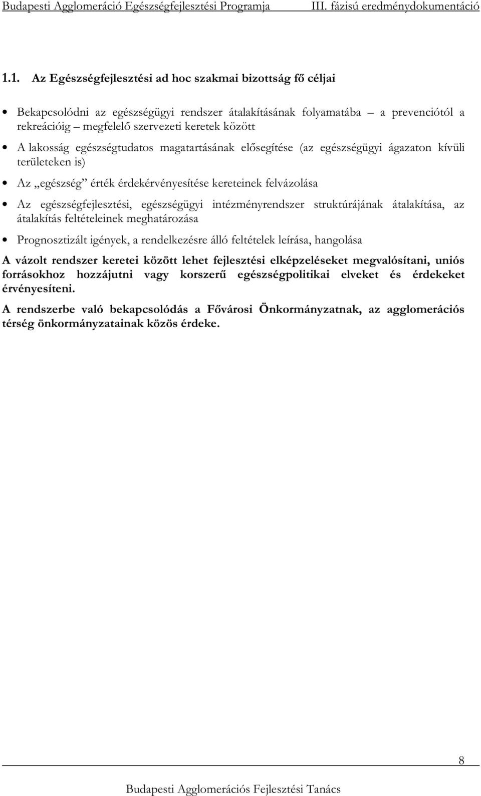 lakosság egészségtudatos magatartásának elısegítése (az egészségügyi ágazaton kívüli területeken is) Az egészség érték érdekérvényesítése kereteinek felvázolása Az egészségfejlesztési, egészségügyi