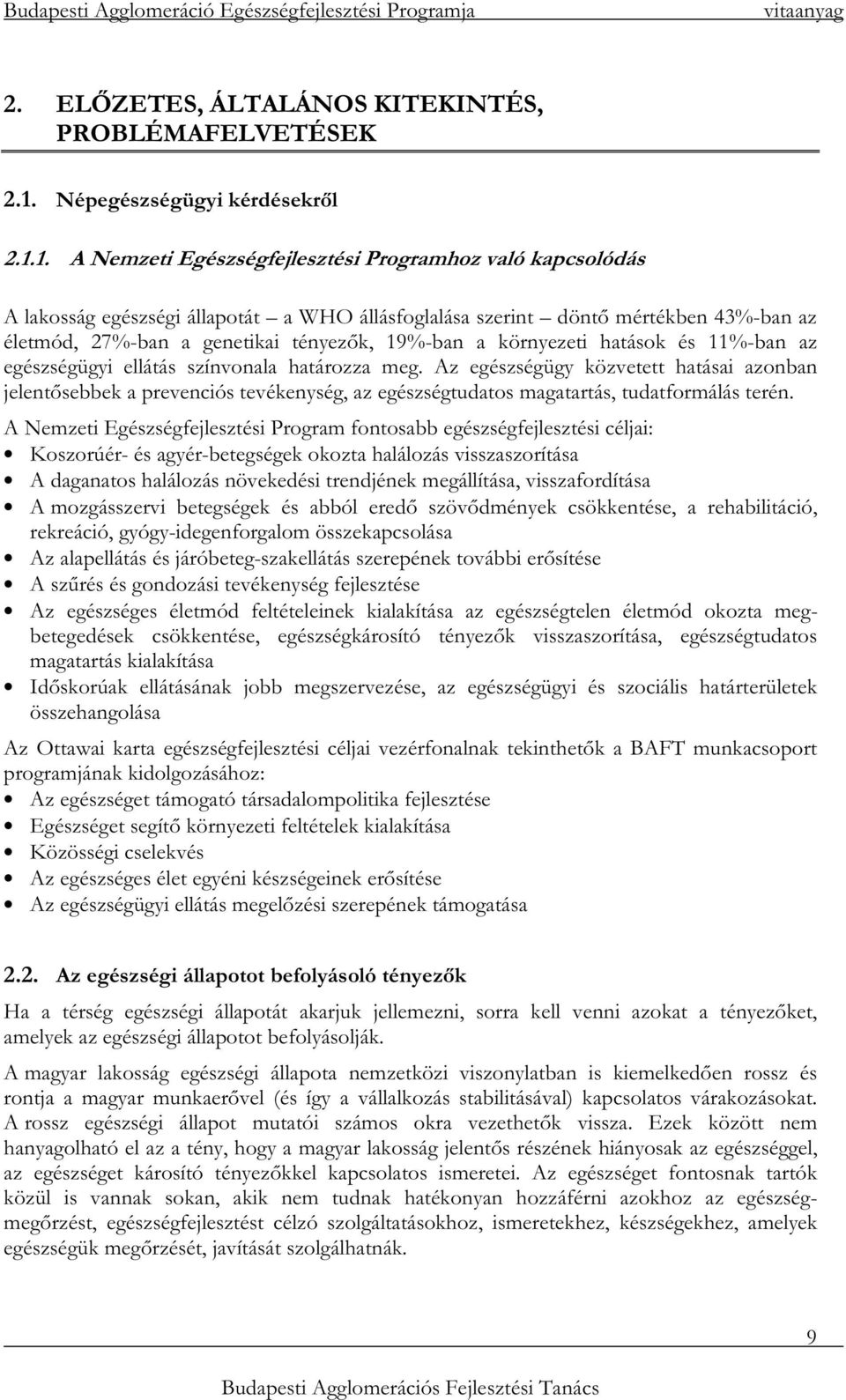 1. A Nemzeti Egészségfejlesztési Programhoz való kapcsolódás A lakosság egészségi állapotát a WHO állásfoglalása szerint döntı mértékben 43%-ban az életmód, 27%-ban a genetikai tényezık, 19%-ban a