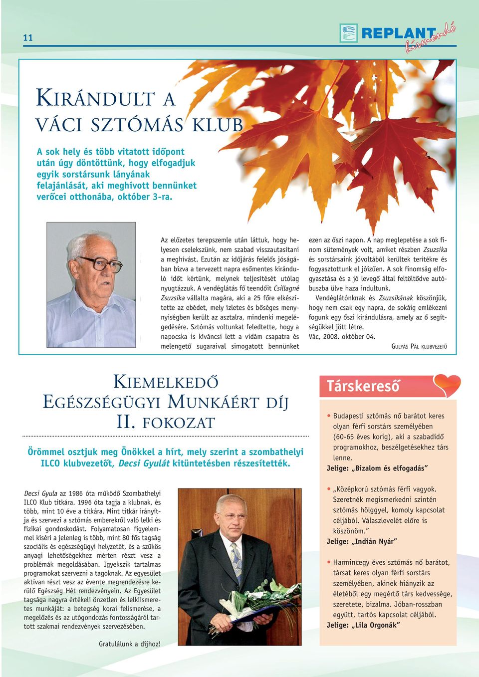 Ezután az idôjárás felelôs jóságában bízva a tervezett napra esômentes kiránduló idôt kértünk, melynek teljesítését utólag nyugtázzuk.